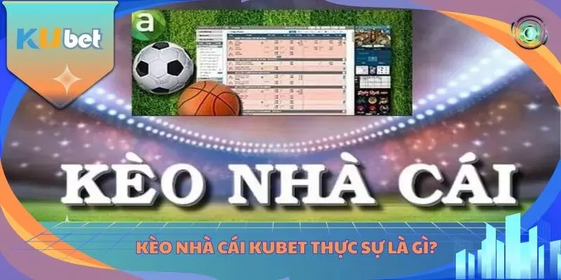 Kèo nhà cái KUBET thực sự là gì?