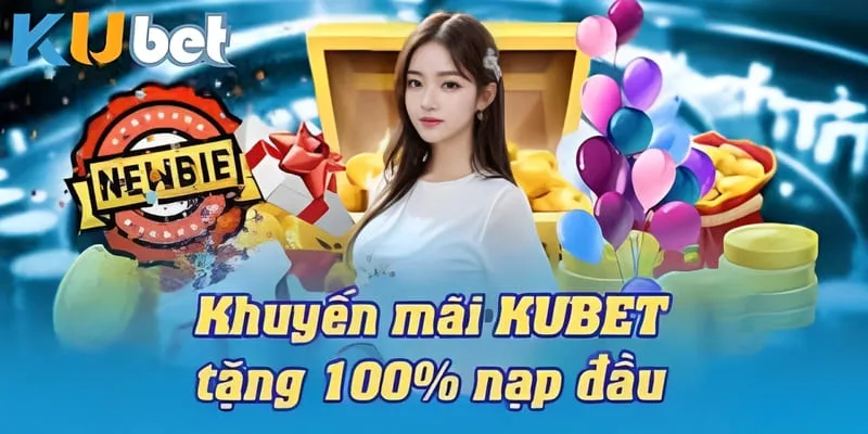 Khuyến Mãi KUBET 1 Ưu đãi 100% giá trị cho thành viên nạp tiền lần đầu