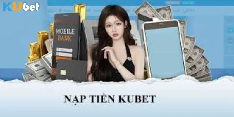Hướng Dẫn Nạp Tiền KUBET Nhanh Chóng Và An Toàn Nhất 1 Thao tác nạp tiền KUBET không thể thiếu