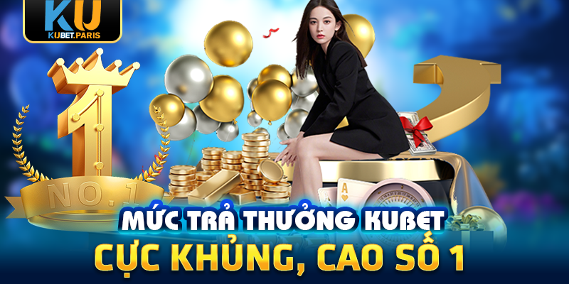 KUBET 205 Mức trả thưởng KUBET cực khủng, cao số 1