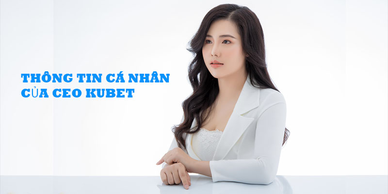 Thông tin cá nhân của CEO KUBET